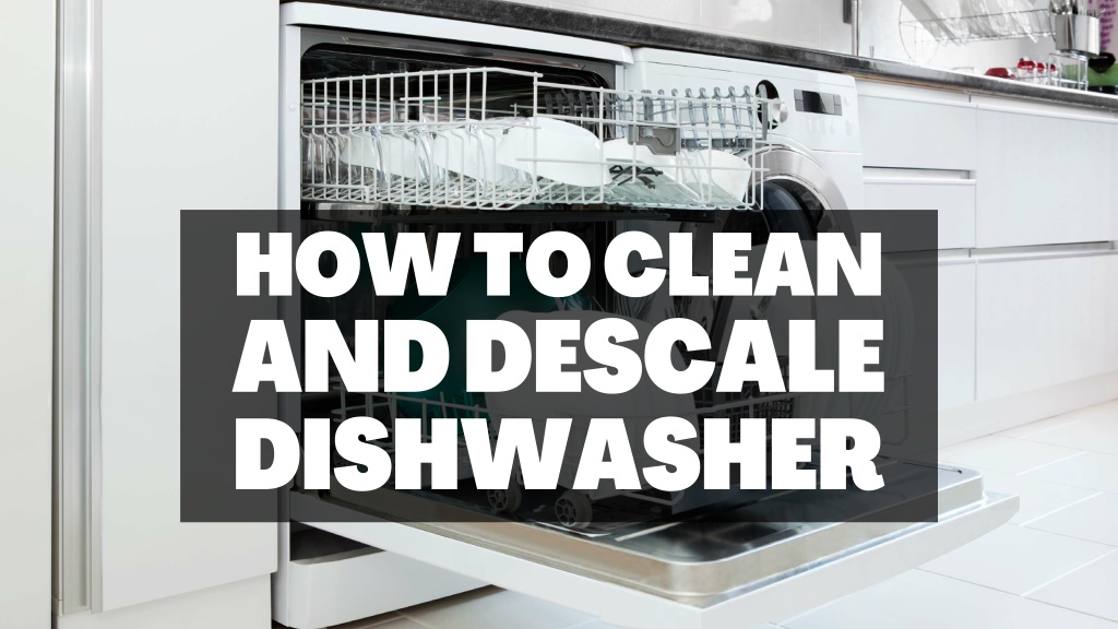 PPT - HOW TO CLEAN AND DESCALE YOUR DISHWASHER PowerPoint Presentation ...