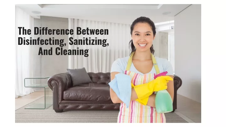 PPT - The Difference Between Disinfecting, Sanitizing, And Cleaning ...