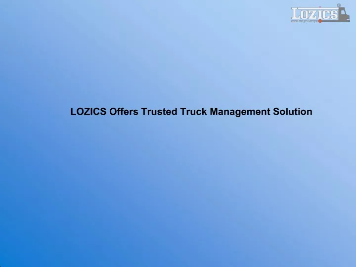 PPT - LOZICS Offers Trusted Truck Management Solution PowerPoint Presentation - ID:11929972