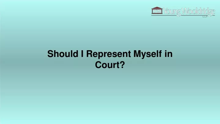 PPT Should I Represent Myself in Court PowerPoint Presentation free