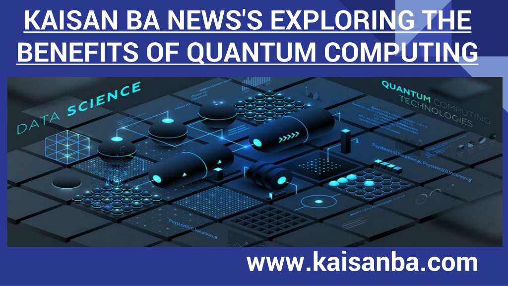 PPT KAISAN BA NEWS'S EXPLORING THE BENEFITS OF QUANTUM COMPUTING