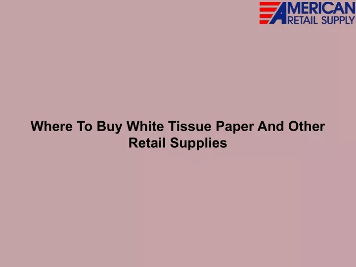 Where To Buy White Tissue Paper And Other Retail Supplies PowerPoint Presentation 