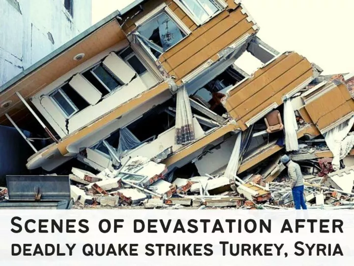 scenes of devastation after deadly quake strikes turkey syria n.