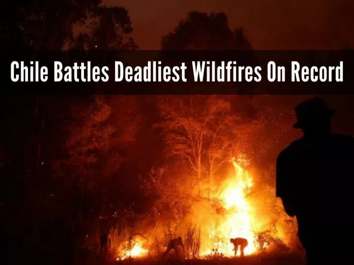 chile battles deadliest wildfires on record n.