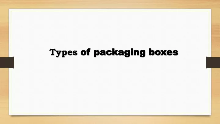 PPT - Best Types Of Packaging Boxes Manufacturer PowerPoint ...