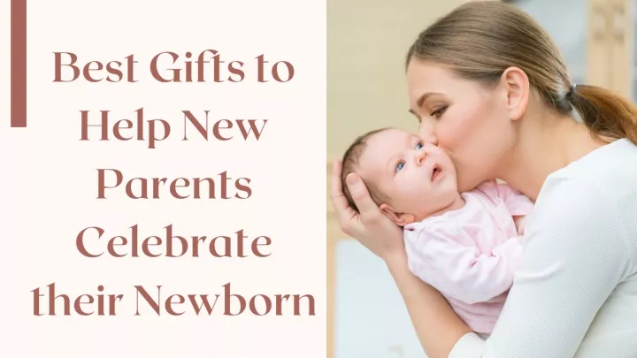 ppt-best-gifts-to-help-new-parents-celebrate-their-newborn-powerpoint-presentation-id-12000525