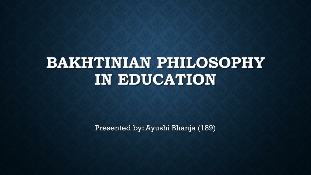 PPT - Ayushi Bhanja (189) - Bakhtinian Philosophy in education ...