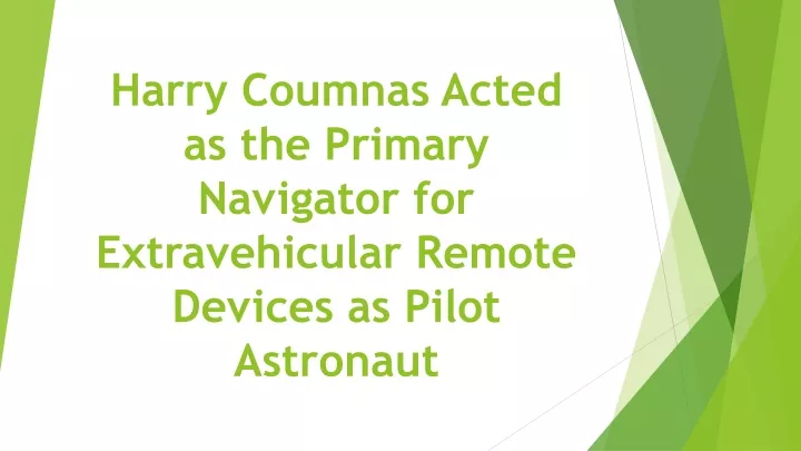 harry coumnas acted as the primary navigator for extravehicular remote devices as pilot astronaut n.