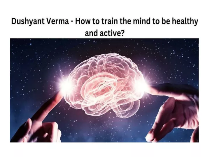 Ppt Dushyant Verma How To Train The Mind To Be Healthy And Active