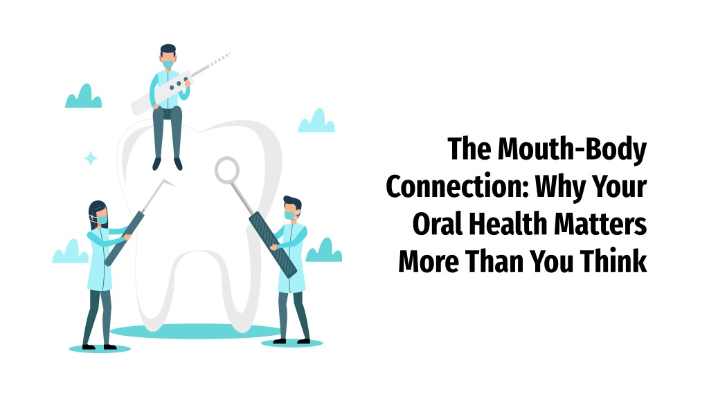 Ppt The Mouth Body Connection Why Your Oral Health Matters More Than