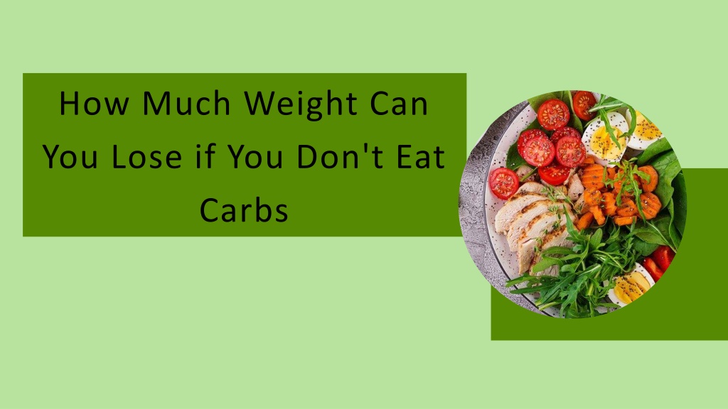 PPT - How Much Weight Can You Lose if You Don't Eat Carbs PowerPoint ...