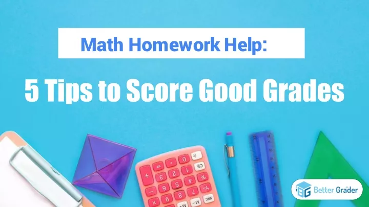 PPT - Math Homework Help- 5 Tips to Score Good Grades PowerPoint Presentation - ID:12074283