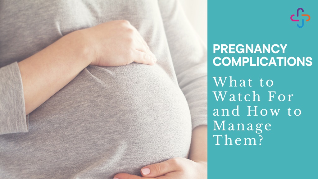 PPT - Pregnancy Complications What To Watch For And How To Manage Them ...