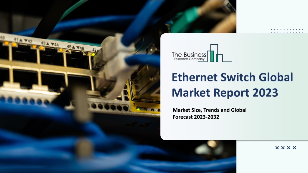 Ppt Ethernet Switch Market Report 2023 2032 Share Trends Demand