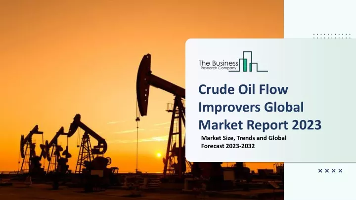 Ppt Crude Oil Flow Improvers Market Size Trends And Global Forecast