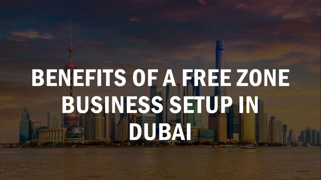 Ppt Benefits Of A Free Zone Business Setup In Dubai Powerpoint