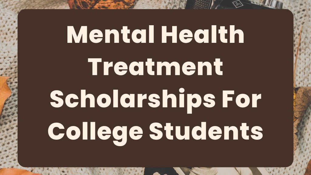 PPT - Mental Health Treatment Scholarships For College Students ...