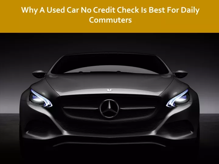 PPT Why A Used Car No Credit Check Is Best For Daily Commuters