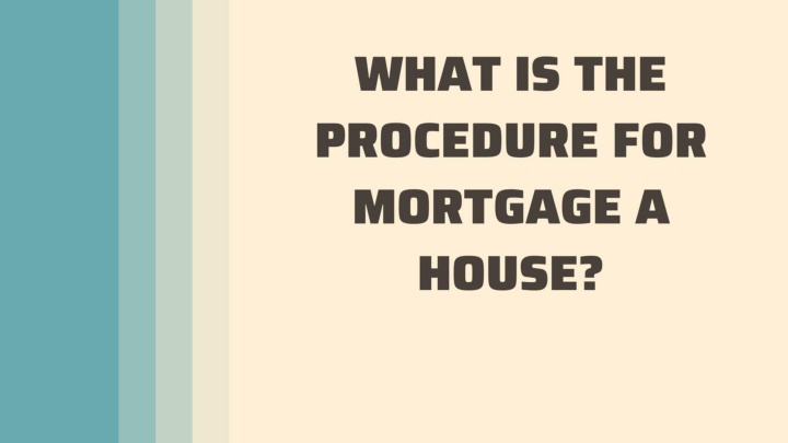 PPT - What is the Procedure For Mortgage a House PowerPoint ...