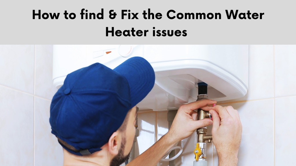 PPT - How to find & Fix the Common Water Heater issues PowerPoint ...